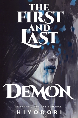 The First and Last Demon: A Sapphic Fantasy Romance - Hiyodori