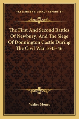 The First And Second Battles Of Newbury; And The Siege Of Donnington Castle During The Civil War 1643-46 - Money, Walter