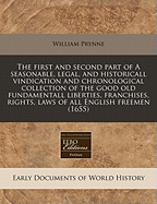 The First and Second Part of A Seasonable, Legal, and Historicall Vindication: and Chronological Collection of the Good, Old, Fundamentall Liberties, Franchises, Rights, Laws of All English Freemen Their Best Inheritance, Birthright, Security, Against...