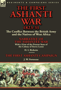 The First Ashanti War 1823-31: The Conflict Between the British Army and the Natives of West Africa-Narrative of the Ashantee War with a View of the