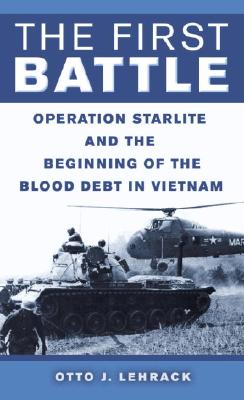 The First Battle: Operation Starlite and the Beginning of the Blood Debt in Vietnam - Lehrack, Otto