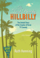 The First Beverly Hillbilly: The Untold Story of the Creator of Rural TV Comedy