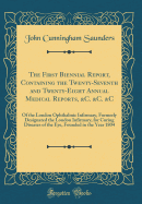 The First Biennial Report, Containing the Twenty-Seventh and Twenty-Eight Annual Medical Reports, &c. &c. &c: Of the London Ophthalmic Infirmary, Formerly Designated the London Infirmary, for Curing Diseases of the Eye, Founded in the Year 1804