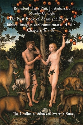 The First Book of Adam and Eve with biblical insights and commentary - 4 of 7 Chapters 47 - 57: The Conflict of Adam and Eve with Satan - Hayes Platt, Rutherford, Jr., and Ogbe, Ambassador Monday, and Gems, Midas Touch