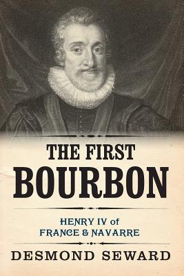 The First Bourbon: Henry IV of France & Navarre - Seward, Desmond