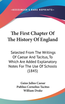 The First Chapter Of The History Of England: Selected From The Writings Of Caesar And Tacitus, To Which Are Added Explanatory Notes For The Use Of Schools (1845) - Caesar, Gaius Julius, and Tacitus, Publius Cornelius, and Drake, William (Editor)