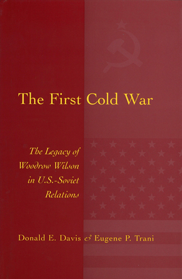 The First Cold War: The Legacy of Woodrow Wilson in U.S.-Soviet Relations - Davis, Donald E, and Trani, Eugene P
