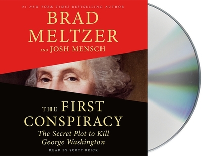 The First Conspiracy: The Secret Plot to Kill George Washington - Meltzer, Brad, and Mensch, Josh, and Brick, Scott (Read by)