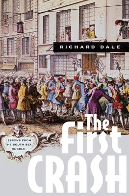 The First Crash: Lessons from the South Sea Bubble - Dale, Richard