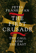 The First Crusade: The Untold Story. Peter Frankopan