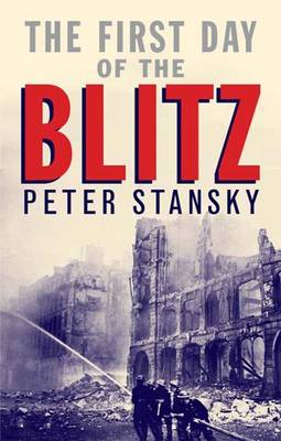 The First Day of the Blitz: September 7, 1940 - Stansky, Peter, Professor