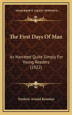 The First Days of Man: As Narrated Quite Simply for Young Readers (1922) - Kummer, Frederic Arnold