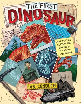The First Dinosaur: How Science Solved the Greatest Mystery on Earth - Lendler, Ian