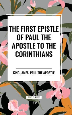 The First Epistle of Paul the Apostle to the CORINTHIANS - King James, and Paul the Apostle