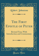 The First Epistle of Peter: Revised Text, with Introduction and Commentary (Classic Reprint)