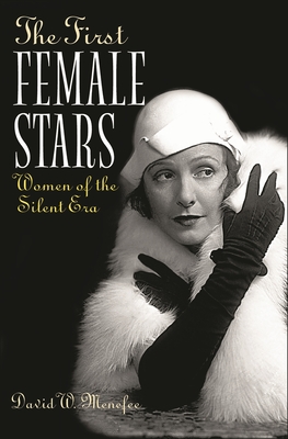The First Female Stars: Women of the Silent Era - Menefee, David W