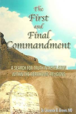 The First & Final Commandment: A Search for Truth in Revelation Within the Abrahamic Religions - Brown, Laurence Binet