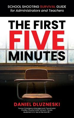 The First Five Minutes: : School Shooting Survival Guide For Administrators and Teachers - Dluzneski, Daniel