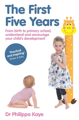 The First Five Years: From Birth to Primary School, Understand and Encourage Your Child's Development - Kaye, Philippa, Dr.