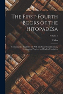 The First-fourth Books of the Hitopadsa: Containing the Sanskrit Text, With Interlinear Transliteration, Grammatical Analysis, and English Translation; Volume 1