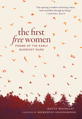 The First Free Women: Poems of the Early Buddhist Nuns - Weingast, Matty, and Anandabodhi, Bhikkhuni (Foreword by)