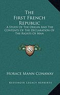 The First French Republic: A Study Of The Origin And The Contents Of The Declaration Of The Rights Of Man