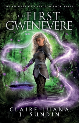 The First Gwenevere: An Arthurian Legend Reverse Harem Romance - Luana, Claire, and Sundin, J