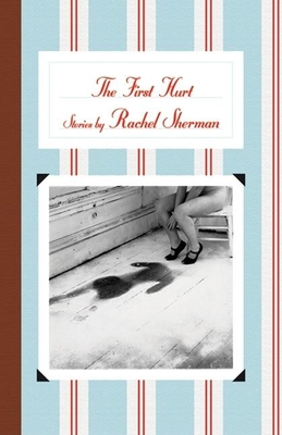 The First Hurt: Stories - Sherman, Rachel