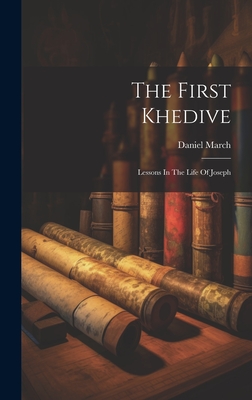 The First Khedive: Lessons In The Life Of Joseph - March, Daniel