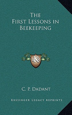 The First Lessons in Beekeeping - Dadant, C P