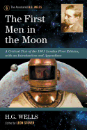 The First Men in the Moon: A Critical Text of the 1901 London First Edition, with an Introduction and Appendices