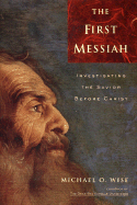The First Messiah: Investigating the Savior Before Jesus