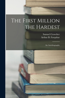 The First Million the Hardest; an Autobiography - Crowther, Samuel, and Farquhar, Arthur B