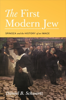 The First Modern Jew: Spinoza and the History of an Image - Schwartz, Daniel B