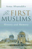 The First Muslims: History and Memory - Afsaruddin, Asma