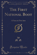 The First National Boot: A Farce in Two Acts (Classic Reprint)