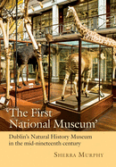 'The First National Museum': Dublin's Natural History Museum in the Mid-Nineteenth Century