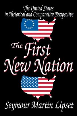 The First New Nation: The United States in Historical and Comparative Perspective - Lipset, Seymour (Editor)