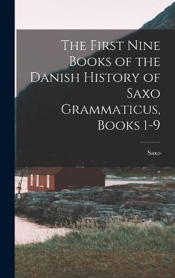 The First Nine Books of the Danish History of Saxo Grammaticus, Books 1-9 - Saxo