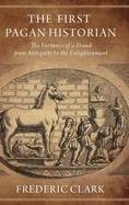 The First Pagan Historian: The Fortunes of a Fraud from Antiquity to the Enlightenment