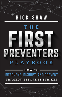 The First Preventers Playbook: How to Intervene, Disrupt, and Prevent Tragedy Before It Strikes - Shaw, Rick