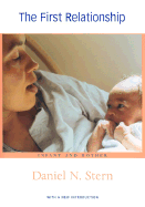 The First Relationship: Infant and Mother - Stern, Daniel N, M.D.