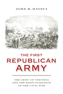 The First Republican Army: The Army of Virginia and the Radicalization of the Civil War