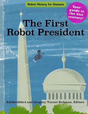 The First Robot President - Turner-Rahman, Gregory