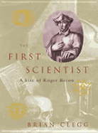 The First Scientist: A Life of Roger Bacon - Clegg, Brian