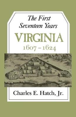 The First Seventeen Years: Virginia 1607-1624 - Hatch, Charles E
