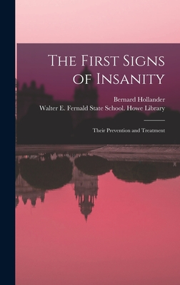 The First Signs of Insanity: Their Prevention and Treatment - Hollander, Bernard 1864-1934, and Walter E Fernald State School Howe (Creator)