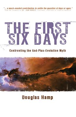 The First Six Days: Confronting the God-Plus-Evolution Myth - Hamp, Douglas