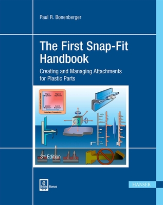 The First Snap-Fit Handbook 3e: Creating and Managing Attachments for Plastics Parts - Bonenberger, Paul R
