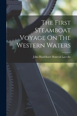 The First Steamboat Voyage On The Western Waters - John Hazlehurst Boneval Latrobe (Creator)